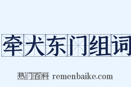 牵犬东门组词是什么意思的图片